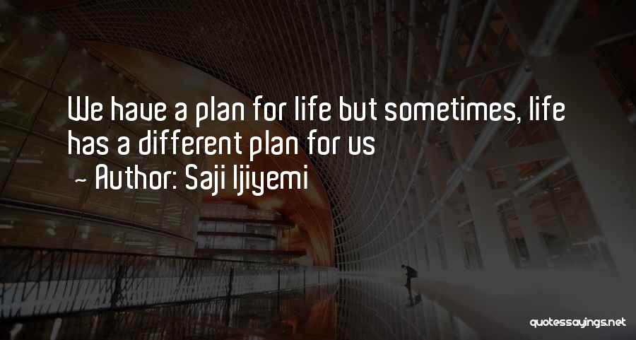 Saji Ijiyemi Quotes: We Have A Plan For Life But Sometimes, Life Has A Different Plan For Us