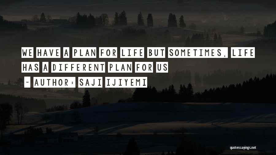 Saji Ijiyemi Quotes: We Have A Plan For Life But Sometimes, Life Has A Different Plan For Us