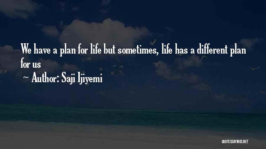 Saji Ijiyemi Quotes: We Have A Plan For Life But Sometimes, Life Has A Different Plan For Us