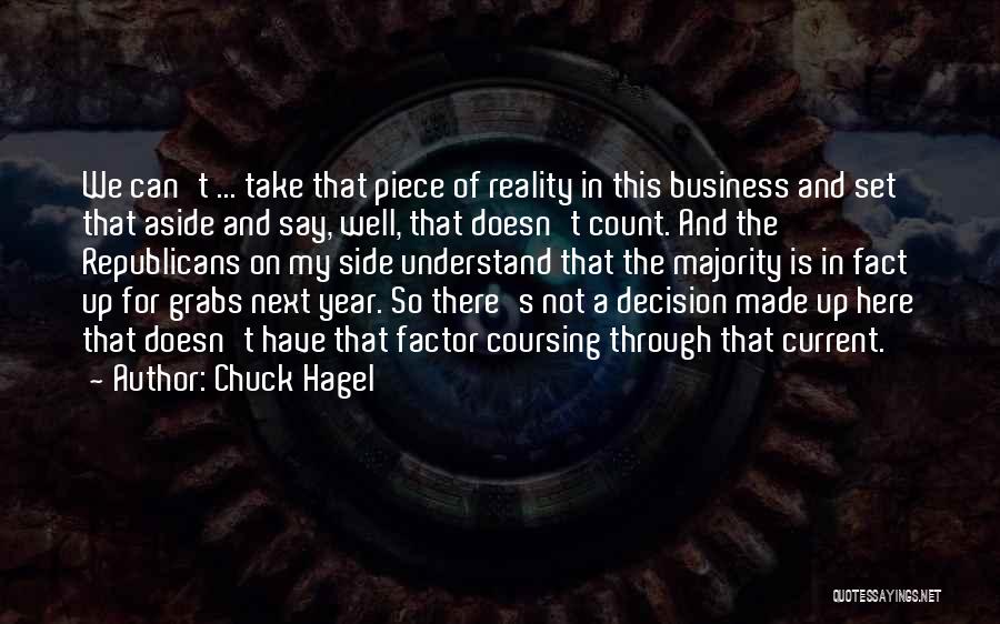 Chuck Hagel Quotes: We Can't ... Take That Piece Of Reality In This Business And Set That Aside And Say, Well, That Doesn't