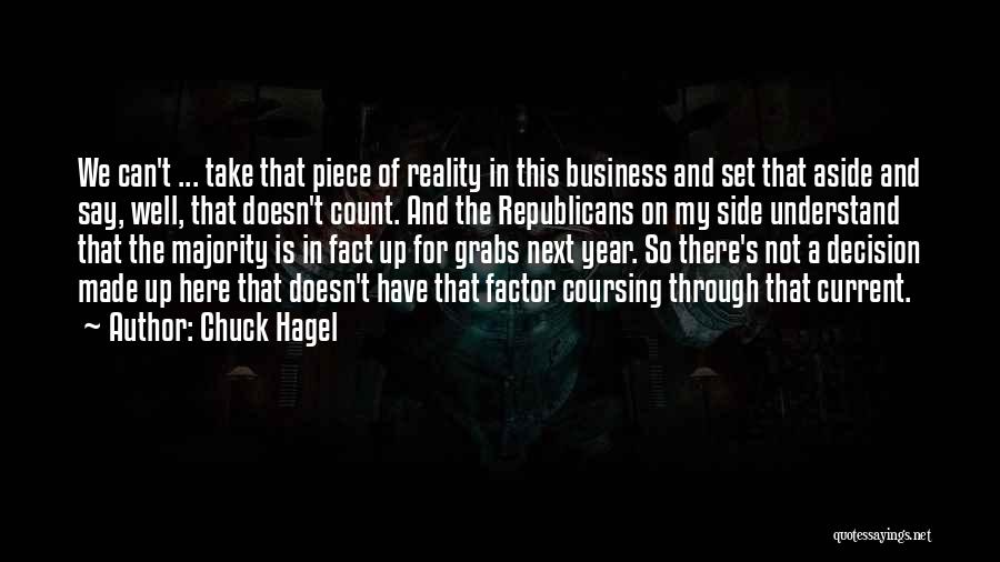 Chuck Hagel Quotes: We Can't ... Take That Piece Of Reality In This Business And Set That Aside And Say, Well, That Doesn't