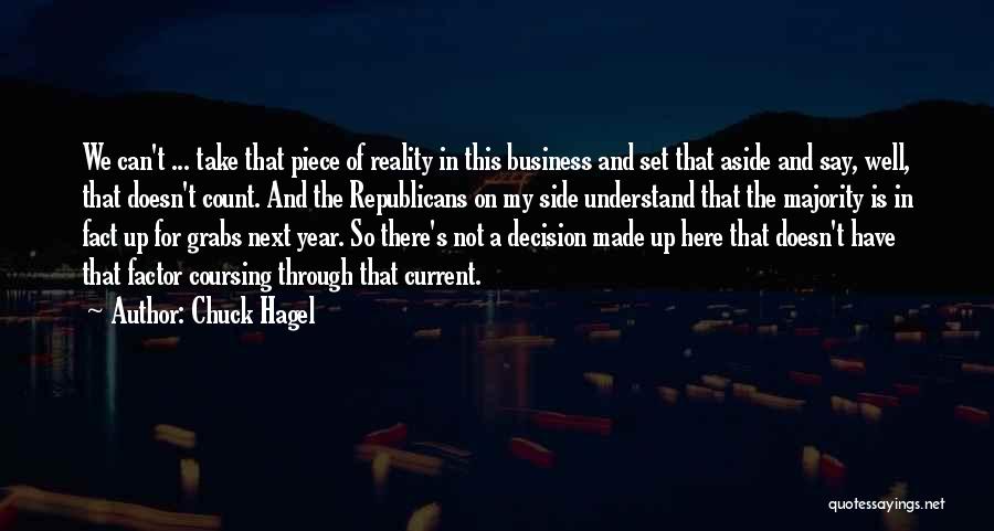 Chuck Hagel Quotes: We Can't ... Take That Piece Of Reality In This Business And Set That Aside And Say, Well, That Doesn't