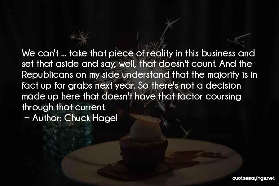 Chuck Hagel Quotes: We Can't ... Take That Piece Of Reality In This Business And Set That Aside And Say, Well, That Doesn't