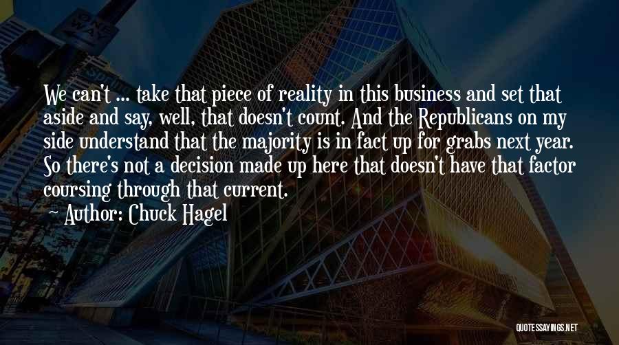Chuck Hagel Quotes: We Can't ... Take That Piece Of Reality In This Business And Set That Aside And Say, Well, That Doesn't