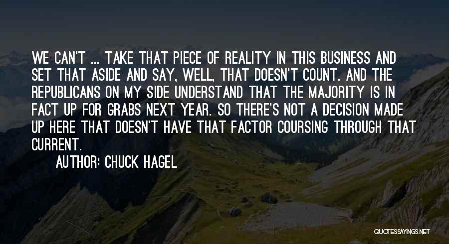 Chuck Hagel Quotes: We Can't ... Take That Piece Of Reality In This Business And Set That Aside And Say, Well, That Doesn't