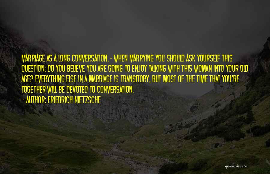 Friedrich Nietzsche Quotes: Marriage As A Long Conversation. - When Marrying You Should Ask Yourself This Question: Do You Believe You Are Going