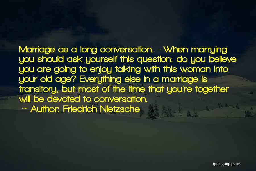 Friedrich Nietzsche Quotes: Marriage As A Long Conversation. - When Marrying You Should Ask Yourself This Question: Do You Believe You Are Going