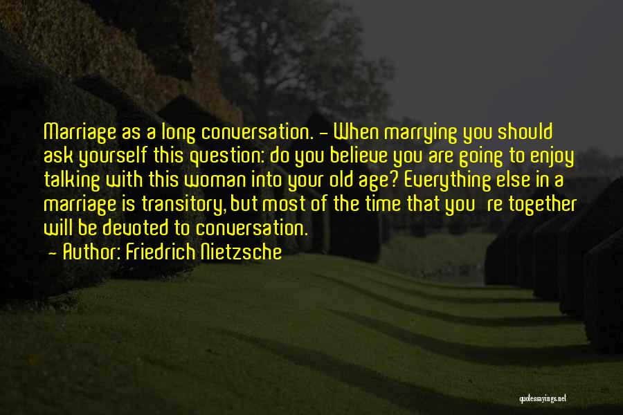 Friedrich Nietzsche Quotes: Marriage As A Long Conversation. - When Marrying You Should Ask Yourself This Question: Do You Believe You Are Going