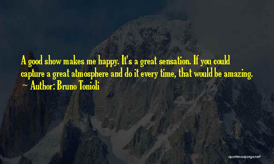 Bruno Tonioli Quotes: A Good Show Makes Me Happy. It's A Great Sensation. If You Could Capture A Great Atmosphere And Do It