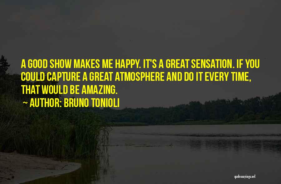 Bruno Tonioli Quotes: A Good Show Makes Me Happy. It's A Great Sensation. If You Could Capture A Great Atmosphere And Do It