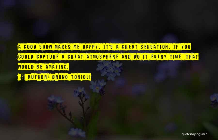 Bruno Tonioli Quotes: A Good Show Makes Me Happy. It's A Great Sensation. If You Could Capture A Great Atmosphere And Do It