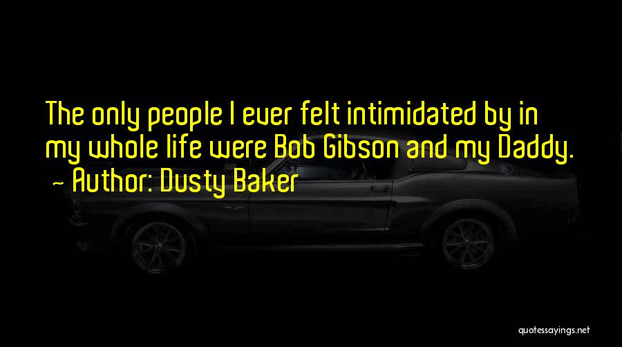 Dusty Baker Quotes: The Only People I Ever Felt Intimidated By In My Whole Life Were Bob Gibson And My Daddy.