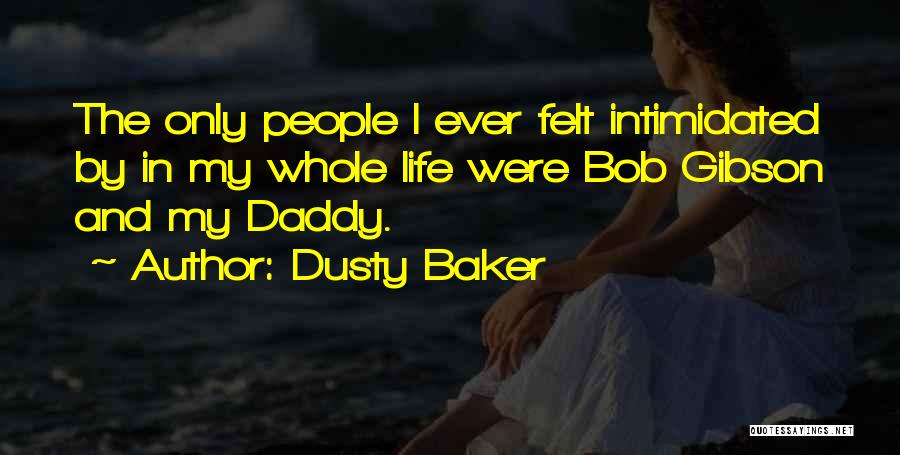 Dusty Baker Quotes: The Only People I Ever Felt Intimidated By In My Whole Life Were Bob Gibson And My Daddy.