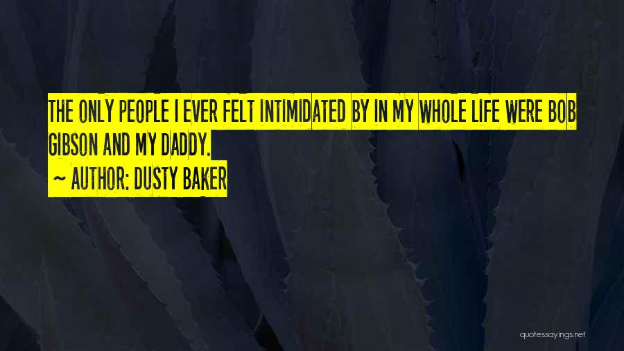 Dusty Baker Quotes: The Only People I Ever Felt Intimidated By In My Whole Life Were Bob Gibson And My Daddy.