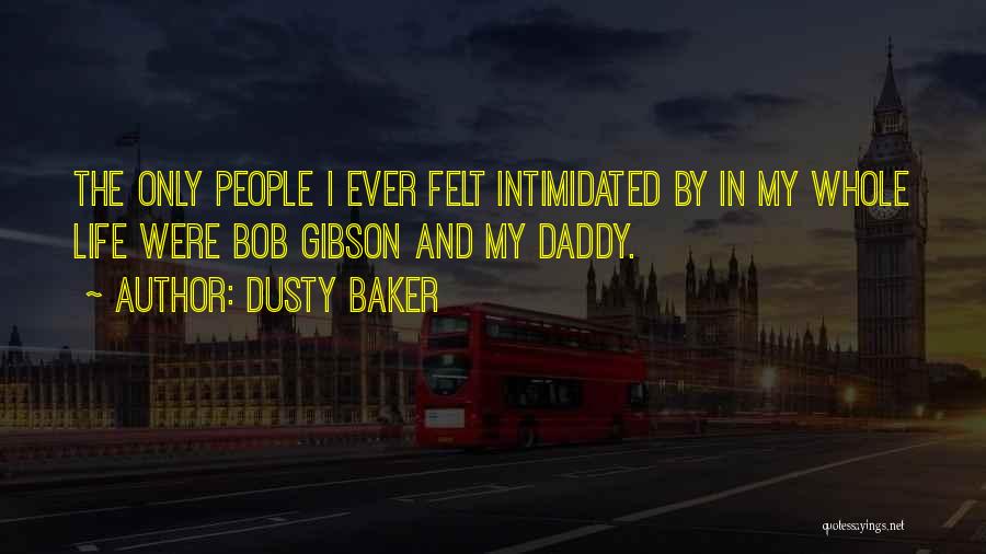 Dusty Baker Quotes: The Only People I Ever Felt Intimidated By In My Whole Life Were Bob Gibson And My Daddy.