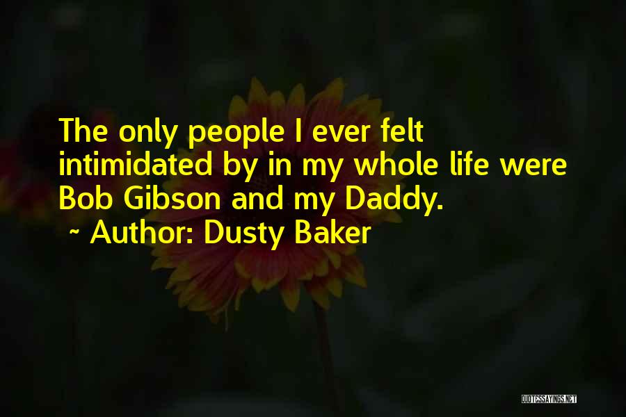Dusty Baker Quotes: The Only People I Ever Felt Intimidated By In My Whole Life Were Bob Gibson And My Daddy.