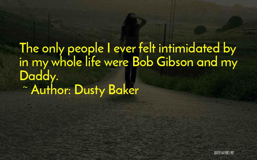 Dusty Baker Quotes: The Only People I Ever Felt Intimidated By In My Whole Life Were Bob Gibson And My Daddy.