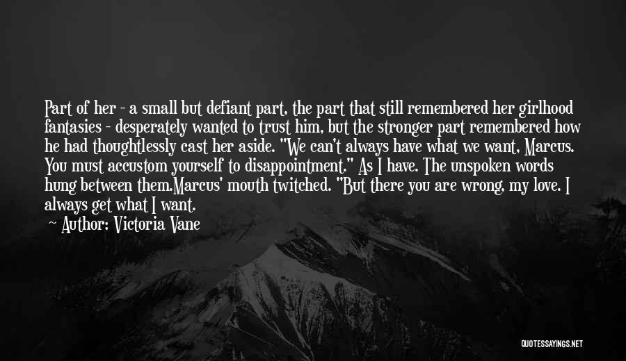 Victoria Vane Quotes: Part Of Her - A Small But Defiant Part, The Part That Still Remembered Her Girlhood Fantasies - Desperately Wanted