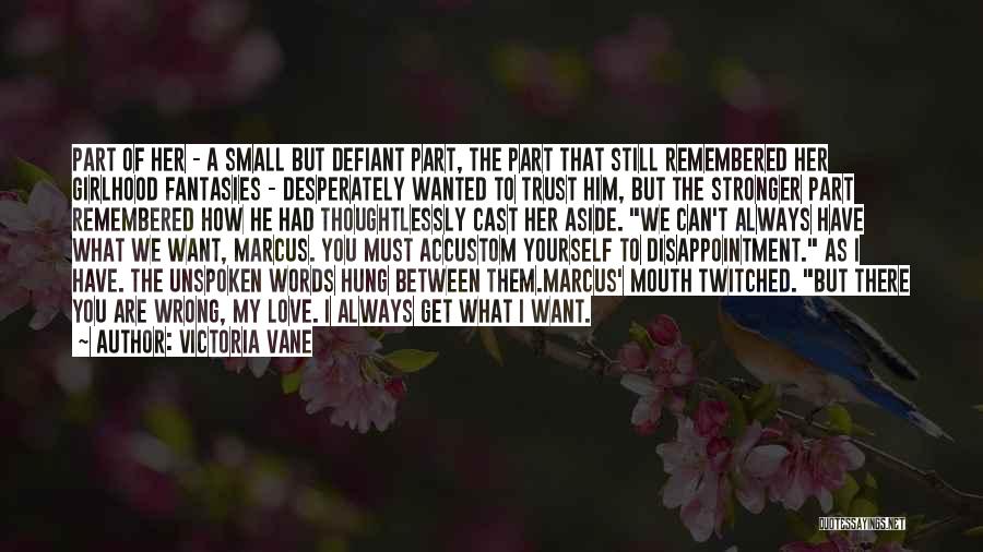 Victoria Vane Quotes: Part Of Her - A Small But Defiant Part, The Part That Still Remembered Her Girlhood Fantasies - Desperately Wanted