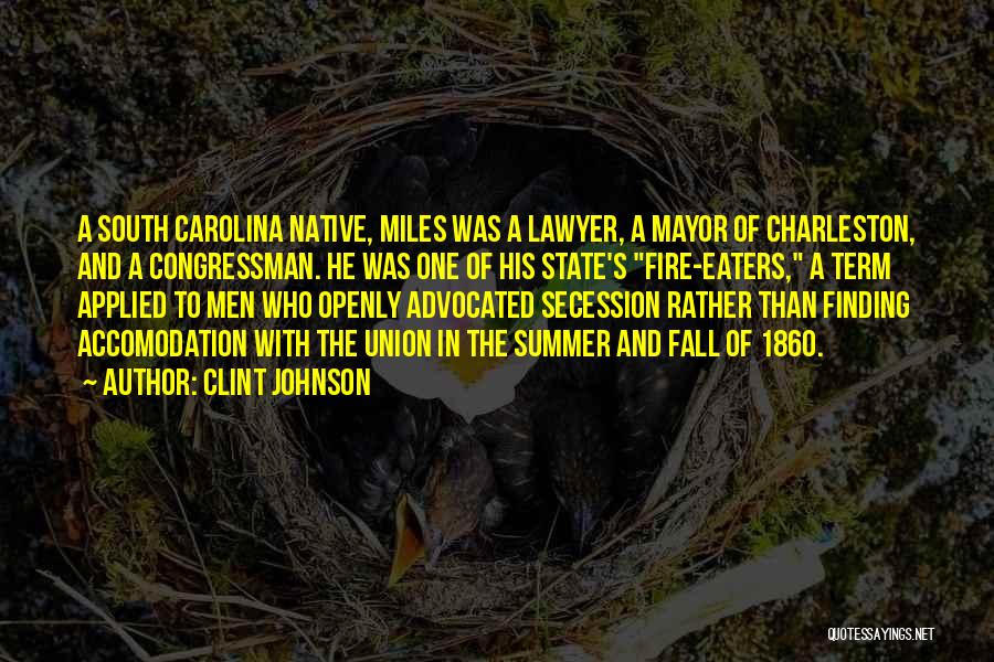 Clint Johnson Quotes: A South Carolina Native, Miles Was A Lawyer, A Mayor Of Charleston, And A Congressman. He Was One Of His
