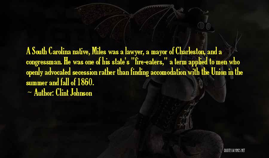 Clint Johnson Quotes: A South Carolina Native, Miles Was A Lawyer, A Mayor Of Charleston, And A Congressman. He Was One Of His