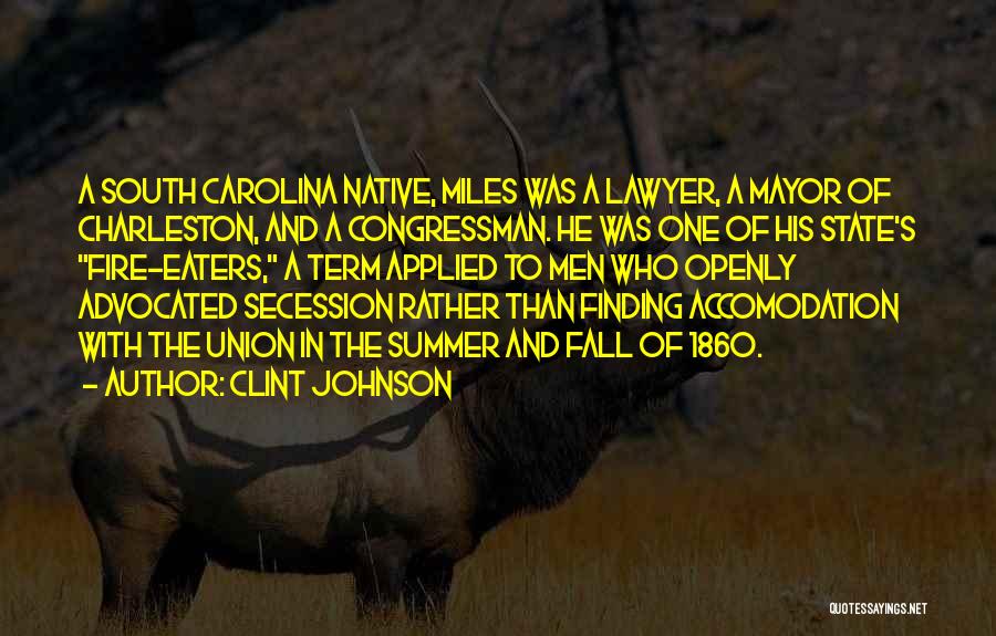 Clint Johnson Quotes: A South Carolina Native, Miles Was A Lawyer, A Mayor Of Charleston, And A Congressman. He Was One Of His