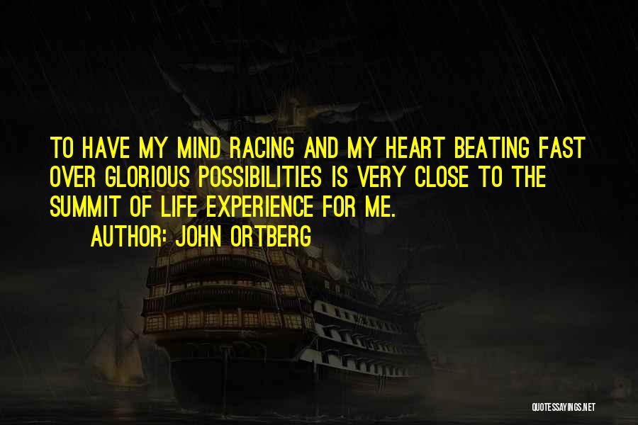 John Ortberg Quotes: To Have My Mind Racing And My Heart Beating Fast Over Glorious Possibilities Is Very Close To The Summit Of