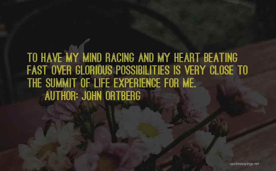 John Ortberg Quotes: To Have My Mind Racing And My Heart Beating Fast Over Glorious Possibilities Is Very Close To The Summit Of
