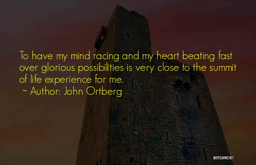 John Ortberg Quotes: To Have My Mind Racing And My Heart Beating Fast Over Glorious Possibilities Is Very Close To The Summit Of