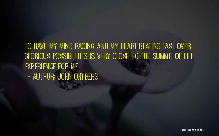 John Ortberg Quotes: To Have My Mind Racing And My Heart Beating Fast Over Glorious Possibilities Is Very Close To The Summit Of