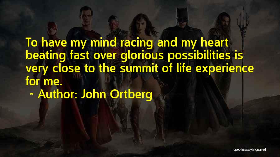 John Ortberg Quotes: To Have My Mind Racing And My Heart Beating Fast Over Glorious Possibilities Is Very Close To The Summit Of