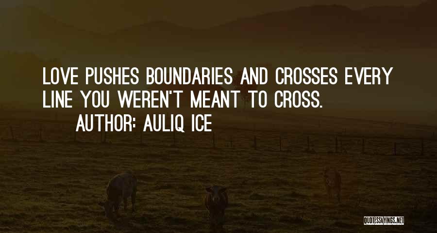 Auliq Ice Quotes: Love Pushes Boundaries And Crosses Every Line You Weren't Meant To Cross.