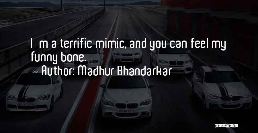 Madhur Bhandarkar Quotes: I'm A Terrific Mimic, And You Can Feel My Funny Bone.