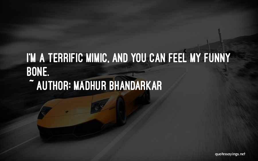 Madhur Bhandarkar Quotes: I'm A Terrific Mimic, And You Can Feel My Funny Bone.