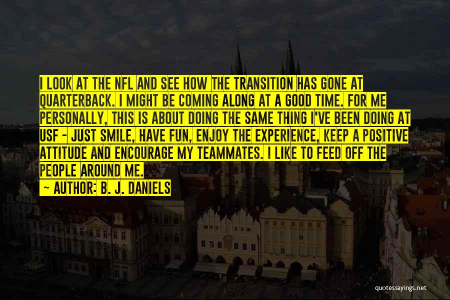 B. J. Daniels Quotes: I Look At The Nfl And See How The Transition Has Gone At Quarterback. I Might Be Coming Along At