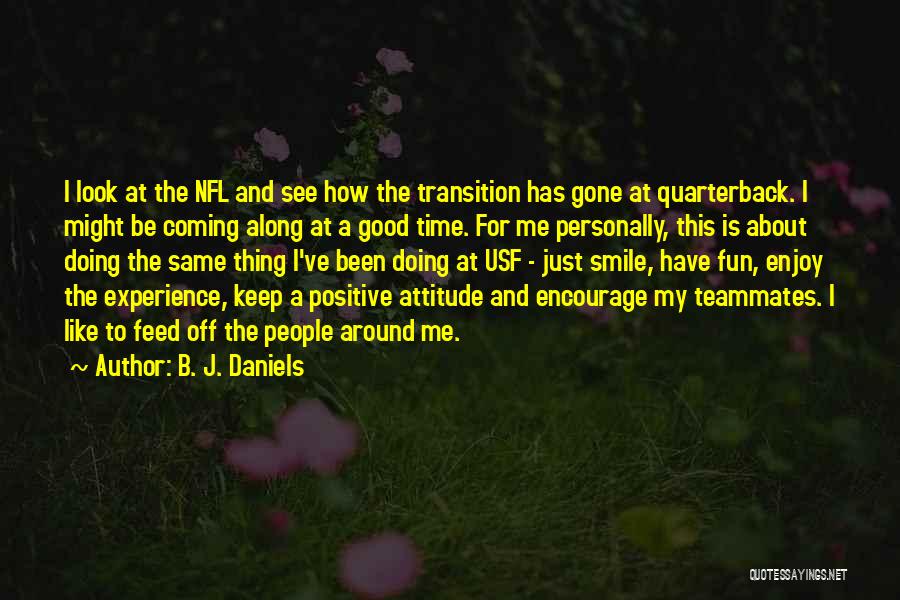 B. J. Daniels Quotes: I Look At The Nfl And See How The Transition Has Gone At Quarterback. I Might Be Coming Along At