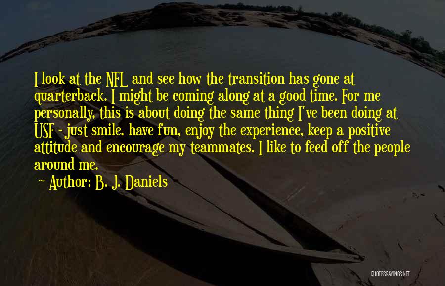 B. J. Daniels Quotes: I Look At The Nfl And See How The Transition Has Gone At Quarterback. I Might Be Coming Along At