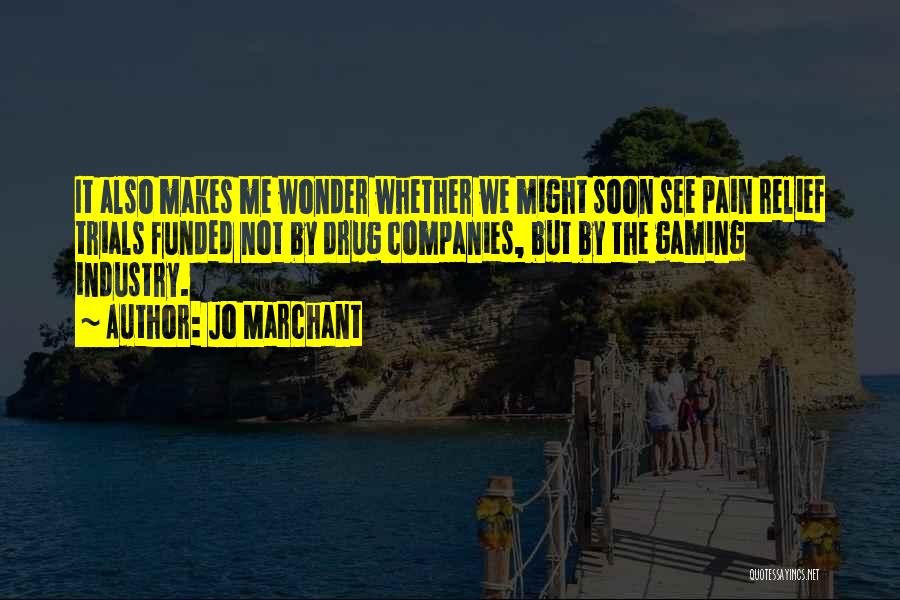 Jo Marchant Quotes: It Also Makes Me Wonder Whether We Might Soon See Pain Relief Trials Funded Not By Drug Companies, But By