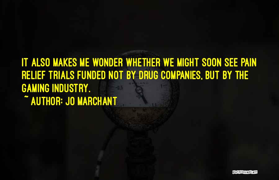 Jo Marchant Quotes: It Also Makes Me Wonder Whether We Might Soon See Pain Relief Trials Funded Not By Drug Companies, But By