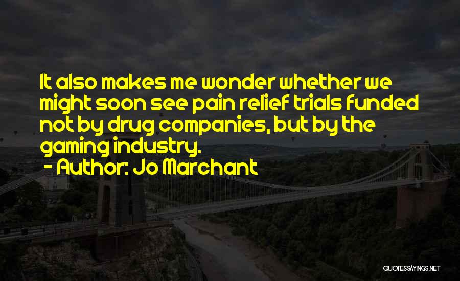 Jo Marchant Quotes: It Also Makes Me Wonder Whether We Might Soon See Pain Relief Trials Funded Not By Drug Companies, But By