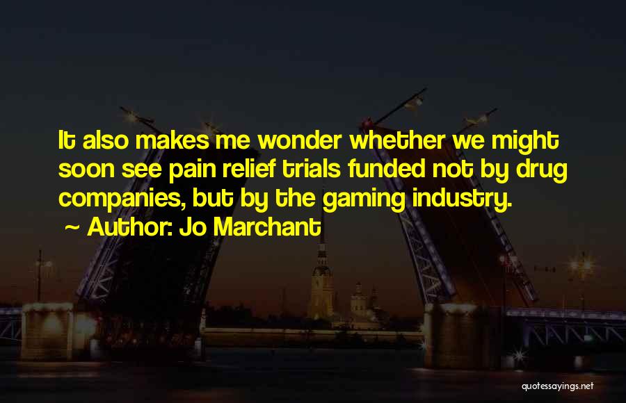 Jo Marchant Quotes: It Also Makes Me Wonder Whether We Might Soon See Pain Relief Trials Funded Not By Drug Companies, But By