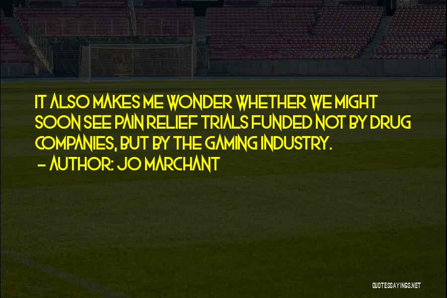 Jo Marchant Quotes: It Also Makes Me Wonder Whether We Might Soon See Pain Relief Trials Funded Not By Drug Companies, But By