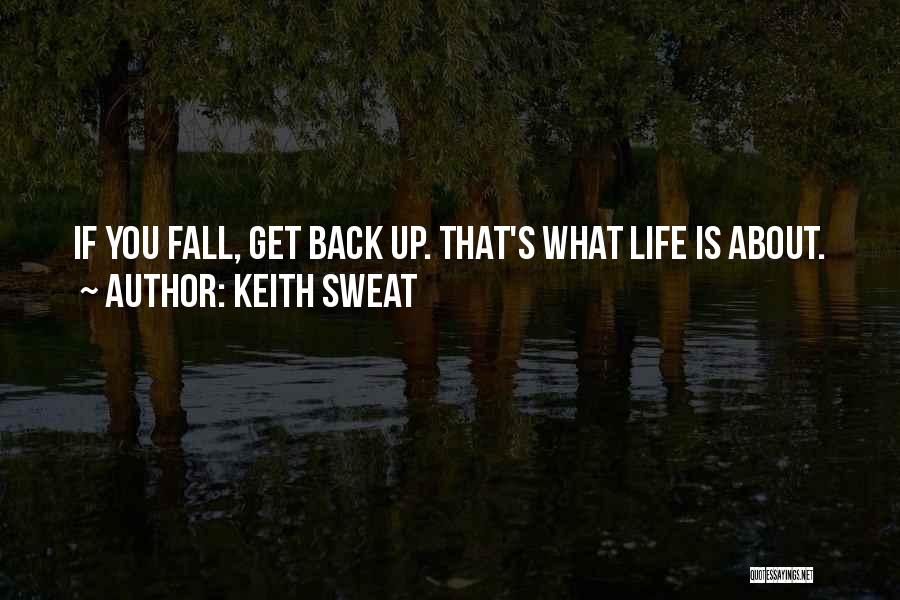 Keith Sweat Quotes: If You Fall, Get Back Up. That's What Life Is About.