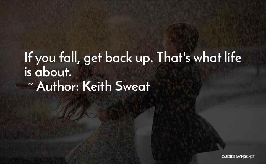 Keith Sweat Quotes: If You Fall, Get Back Up. That's What Life Is About.