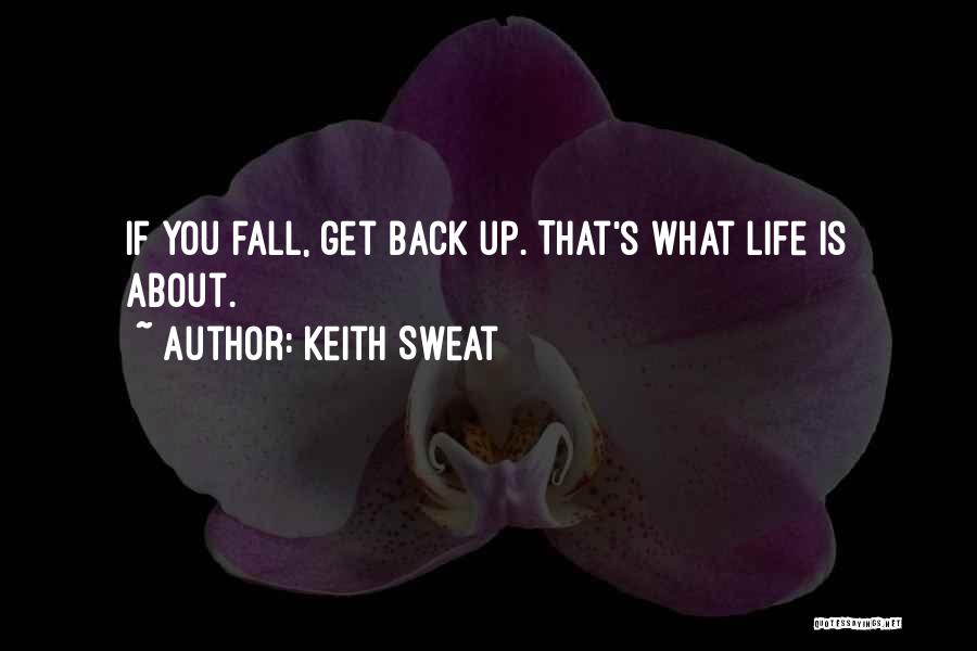 Keith Sweat Quotes: If You Fall, Get Back Up. That's What Life Is About.