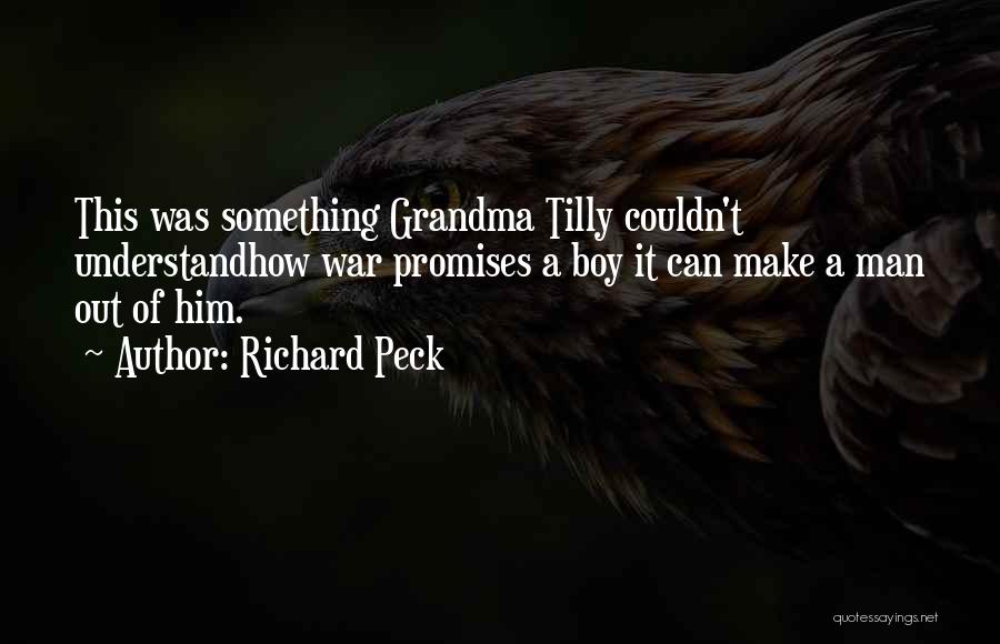 Richard Peck Quotes: This Was Something Grandma Tilly Couldn't Understandhow War Promises A Boy It Can Make A Man Out Of Him.