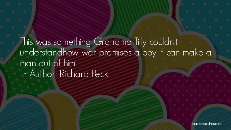 Richard Peck Quotes: This Was Something Grandma Tilly Couldn't Understandhow War Promises A Boy It Can Make A Man Out Of Him.