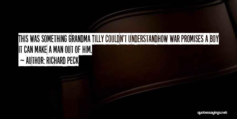 Richard Peck Quotes: This Was Something Grandma Tilly Couldn't Understandhow War Promises A Boy It Can Make A Man Out Of Him.