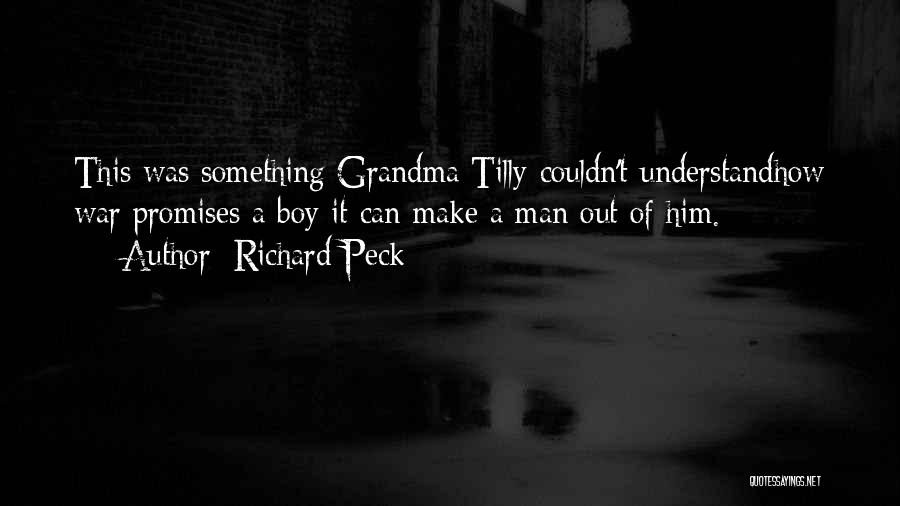 Richard Peck Quotes: This Was Something Grandma Tilly Couldn't Understandhow War Promises A Boy It Can Make A Man Out Of Him.