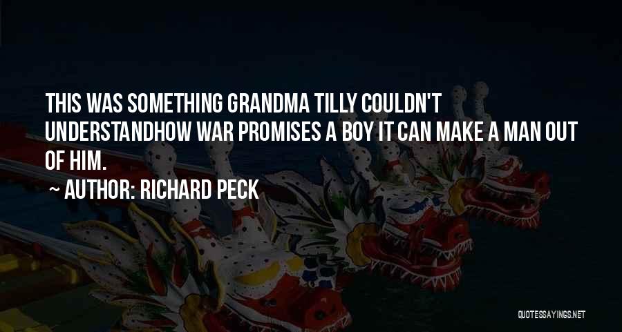 Richard Peck Quotes: This Was Something Grandma Tilly Couldn't Understandhow War Promises A Boy It Can Make A Man Out Of Him.